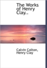 The Works of Henry Clay.. - Book