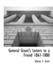 General Grant's Letters to a Friend 1861-1880 - Book