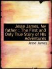 Jesse James, My Father : The First and Only True Story of His Adventures - Book