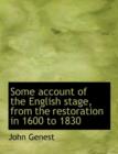 Some Account of the English Stage, from the Restoration in 1600 to 1830 - Book