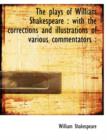 The Plays of William Shakespeare : With the Corrections and Illustrations of Various Commentators: - Book