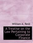 A Treatise on the Law Pertaining to Corporate Finance - Book