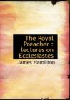 The Royal Preacher : Lectures on Ecclesiastes - Book