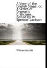 A View of the English Stage; or, A Series of Dramatic Criticisms. Edited by W. Spencer Jackson - Book