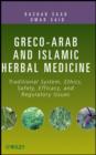 Greco-Arab and Islamic Herbal Medicine : Traditional System, Ethics, Safety, Efficacy, and Regulatory Issues - eBook
