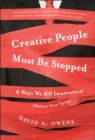 Creative People Must Be Stopped : 6 Ways We Kill Innovation (Without Even Trying) - Book