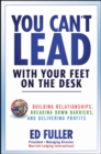 You Can't Lead With Your Feet On the Desk : Building Relationships, Breaking Down Barriers, and Delivering Profits - eBook
