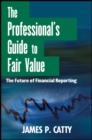 The Professional's Guide to Fair Value : The Future of Financial Reporting - Book