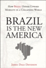 Brazil Is the New America : How Brazil Offers Upward Mobility in a Collapsing World - Book