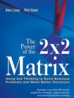 The Power of the 2 x 2 Matrix : Using 2 x 2 Thinking to Solve Business Problems and Make Better Decisions - Book