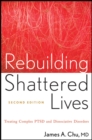 Rebuilding Shattered Lives : Treating Complex PTSD and Dissociative Disorders - James A. Chu