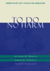To Do No Harm : Ensuring Patient Safety in Health Care Organizations - Book