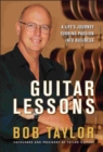 Guitar Lessons : A Life's Journey Turning Passion into Business - Bob Taylor