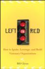 Left on Red : How to Ignite, Leverage and Build Visionary Organizations - eBook