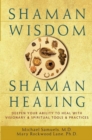 Shaman Wisdom, Shaman Healing : Deepen Your Ability to Heal with Visionary and Spiritual Tools and Practices - M.D. Michael Samuels