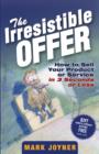 The Irresistible Offer : How to Sell Your Product or Service in 3 Seconds or Less - eBook