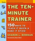 The Ten-Minute Trainer : 150 Ways to Teach it Quick & Make it Stick! - eBook