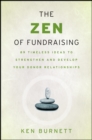 The Zen of Fundraising : 89 Timeless Ideas to Strengthen and Develop Your Donor Relationships - eBook