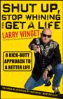 Shut Up, Stop Whining, and Get a Life : A Kick-Butt Approach to a Better Life - eBook