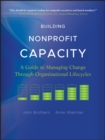 Building Nonprofit Capacity : A Guide to Managing Change Through Organizational Lifecycles - eBook