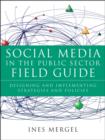 Social Media in the Public Sector Field Guide : Designing and Implementing Strategies and Policies - Book