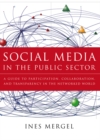 Social Media in the Public Sector : A Guide to Participation, Collaboration and Transparency in The Networked World - Book