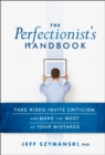 The Perfectionist's Handbook : Take Risks, Invite Criticism, and Make the Most of Your Mistakes - eBook
