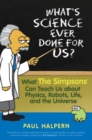 What's Science Ever Done For Us : What the Simpsons Can Teach Us About Physics, Robots, Life, and the Universe - eBook