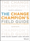 The Change Champion's Field Guide : Strategies and Tools for Leading Change in Your Organization - Book