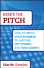 Here's the Pitch : How to Pitch Your Business to Anyone, Get Funded, and Win Clients - Book