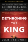 Dethroning the King : The Hostile Takeover of Anheuser-Busch, an American Icon - Book