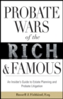 Probate Wars of the Rich and Famous : An Insider's Guide to Estate Planning and Probate Litigation - eBook