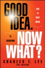 Good Idea. Now What? : How to Move Ideas to Execution - Book