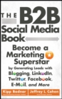 The B2B Social Media Book : Become a Marketing Superstar by Generating Leads with Blogging, LinkedIn, Twitter, Facebook, Email, and More - Book