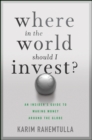 Where In the World Should I Invest : An Insider's Guide to Making Money Around the Globe - Book