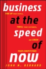 Business at the Speed of Now : Fire Up Your People, Thrill Your Customers, and Crush Your Competitors - John M. Bernard
