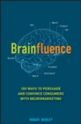 Brainfluence : 100 Ways to Persuade and Convince Consumers with Neuromarketing - Roger Dooley