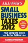 J.K. Lasser's Small Business Taxes 2012 : Your Complete Guide to a Better Bottom Line - eBook