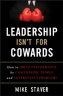 Leadership Isn't For Cowards : How to Drive Performance by Challenging People and Confronting Problems - Book
