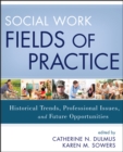 Social Work Fields of Practice : Historical Trends, Professional Issues, and Future Opportunities - Book