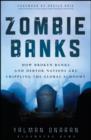 Zombie Banks : How Broken Banks and Debtor Nations Are Crippling the Global Economy - eBook