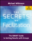 The Secrets of Facilitation : The SMART Guide to Getting Results with Groups - Book