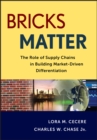 Bricks Matter : The Role of Supply Chains in Building Market-Driven Differentiation - Book
