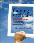 Framing Decisions : Decision-Making that Accounts for Irrationality, People and Constraints - eBook