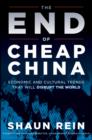 The End of Cheap China : Economic and Cultural Trends that Will Disrupt the World - eBook