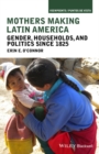 Mothers Making Latin America : Gender, Households, and Politics Since 1825 - Book