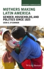 Mothers Making Latin America : Gender, Households, and Politics Since 1825 - Book