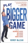 Play a Bigger Game : Achieve More! Be More! Do More! Have More! - Book