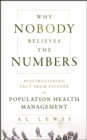 Why Nobody Believes the Numbers : Distinguishing Fact from Fiction in Population Health Management - Book