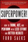 Superpower : How to Think, Act, and Perform with Less Effort and Better Results - eBook